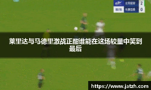 莱里达与马德里激战正酣谁能在这场较量中笑到最后