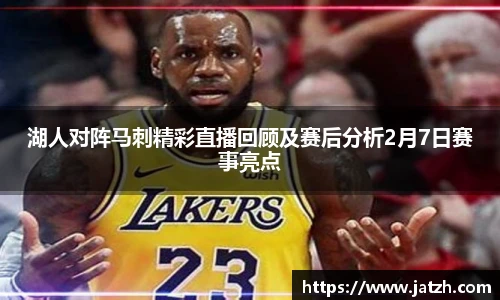 湖人对阵马刺精彩直播回顾及赛后分析2月7日赛事亮点
