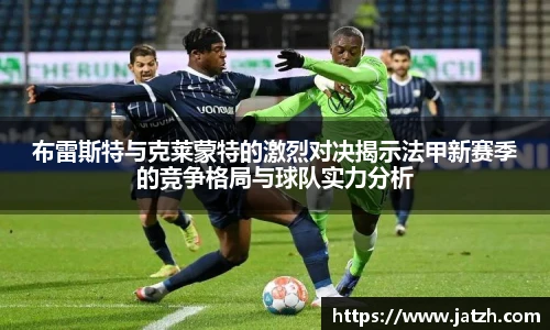 布雷斯特与克莱蒙特的激烈对决揭示法甲新赛季的竞争格局与球队实力分析