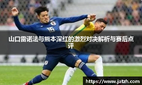 山口雷诺法与熊本深红的激烈对决解析与赛后点评