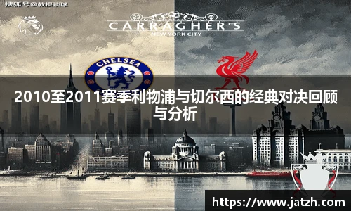 2010至2011赛季利物浦与切尔西的经典对决回顾与分析