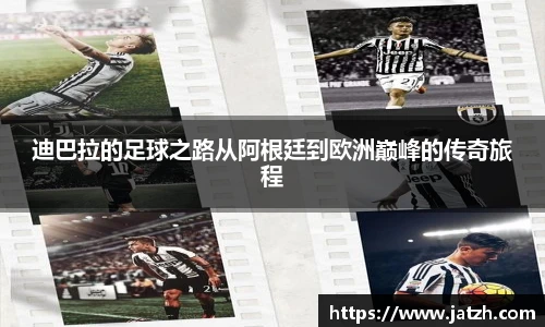 迪巴拉的足球之路从阿根廷到欧洲巅峰的传奇旅程