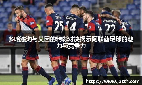 多哈渡海与艾因的精彩对决揭示阿联酋足球的魅力与竞争力